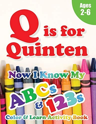 Q Is for Quinten Now I Know My ABCs and 123s Coloring & Activity Book with Writing and Spelling Exercises (Age 2-6) 128 Pages