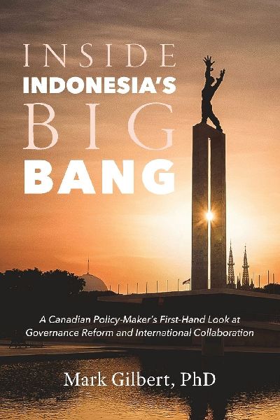 Inside Indonesias Big Bang: A Canadian Policy-Makers First-Hand Look at Governance Reform and International Collaboration