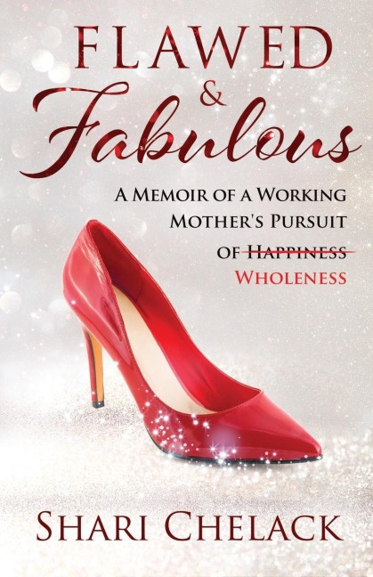 Flawed & Fabulous: A Memoir of a Working Mothers Pursuit of Wholeness