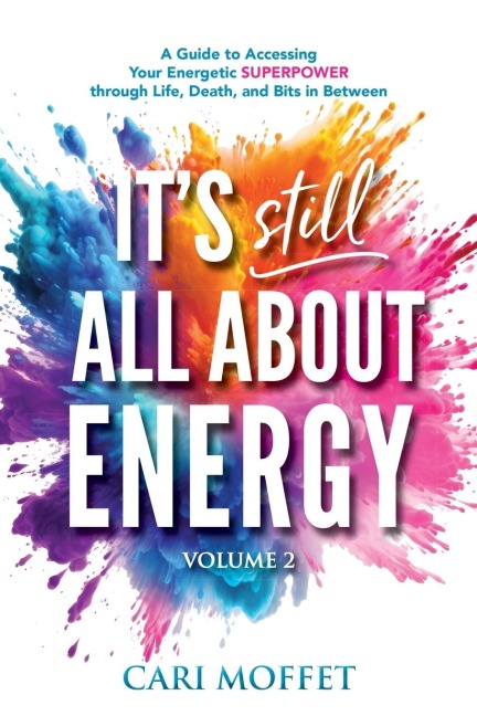 Its Still All About Energy: A Guide to Accessing Your Energetic Superpower through Life, Death, and Bits in Between