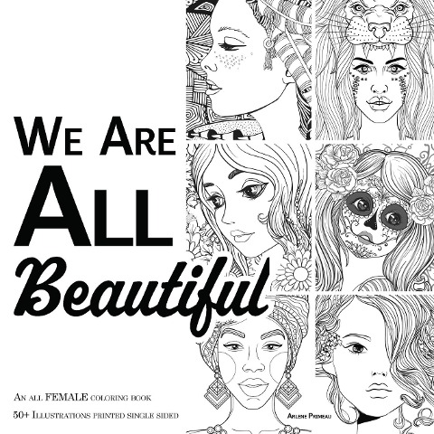 We Are ALL Beautiful - An All Female Coloring Book: 50+ Beautiful Girls and Women to Color