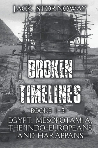 Broken Timelines Books 1-3: Egypt, Mespotamia, the Indo-Europeans and Harappans