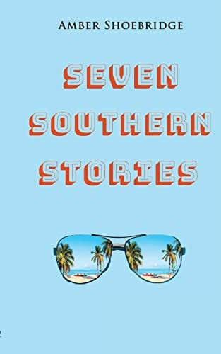 Seven Southern Stories A Canadian's Experience of Life in the Deep South