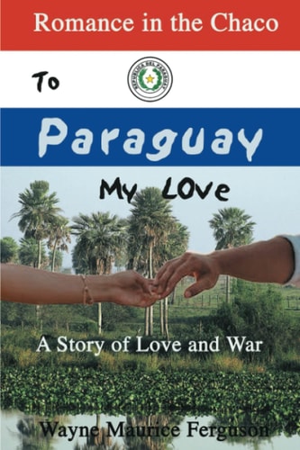To Paraguay My Love Romance in the Chaco