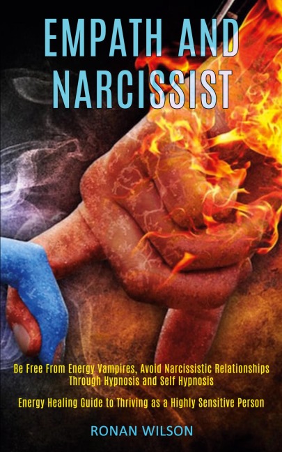 Empath and Narcissist: Be Free From Energy Vampires, Avoid Narcissistic Relationships Through Hypnosis and Self Hypnosis (Energy Healing Guide to Thriving as a Highly Sensitive Person)
