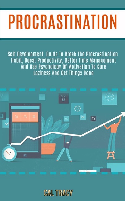 Procrastination: Self Development Guide to Break the Procrastination Habit, Boost Productivity, Better Time Management and Use Psychology of Motivation to Cure Laziness and Get Things Done