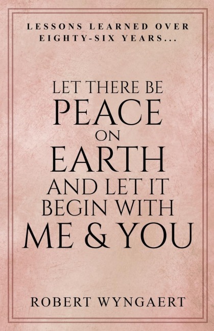 Let There Be Peace On Earth and Let It Begin With Me & You: Lessons Learned Over Eighty-Six Years