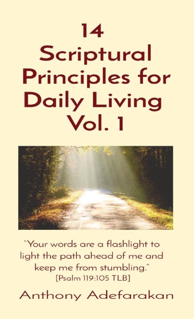 14  Scriptural Principles for Daily Living  Vol. 1: Your words are a flashlight to light the path ahead of me and keep me from stumbling. [Psalm 119:105 TLB]