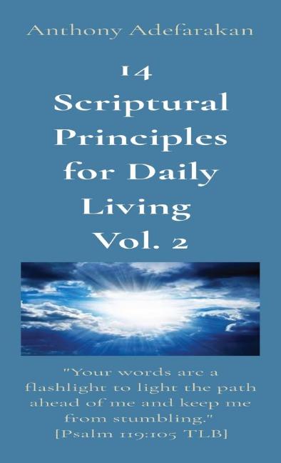 14  Scriptural Principles for Daily Living  Vol. 2: Your words are a flashlight to light the path ahead of me and keep me from stumbling.  [Psalm 119:105 TLB]