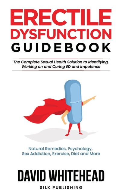 Erectile Dysfunction Guidebook Natural Remedies, Psychology, Sex Addiction, Exercise, Diet and More
