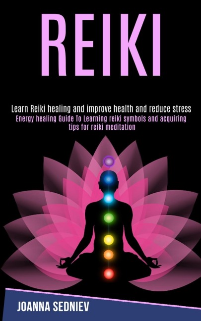 Reiki: Energy Healing Guide to Learning Reiki Symbols and Acquiring Tips for Reiki Meditation (Learn Reiki Healing and Improve Health and Reduce Stress)