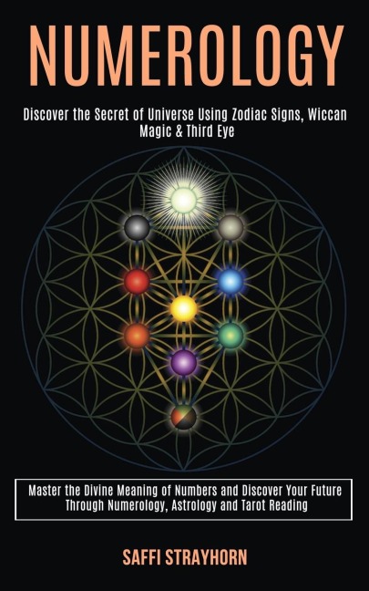 Numerology: Master the Divine Meaning of Numbers and Discover Your Future Through Numerology, Astrology and Tarot Reading (Discover the Secret of Universe Using Zodiac Signs, Wiccan Magic & Third Eye)