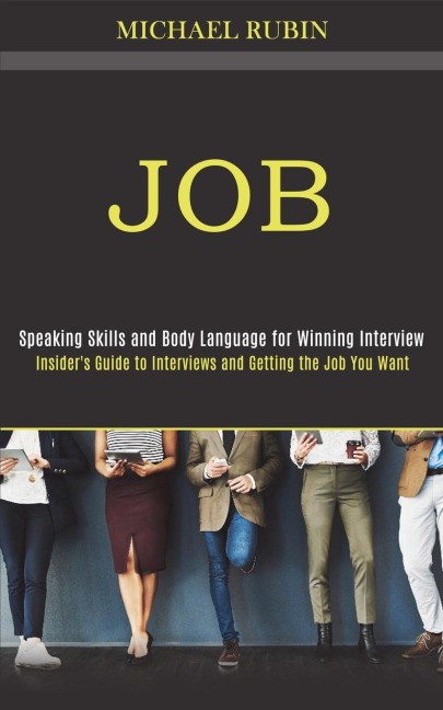 Job: Insiders Guide to Interviews and Getting the Job You Want (Speaking Skills and Body Language for Winning Interview)