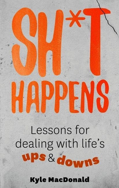 Sh*t Happens: Lessons for Dealing with Lifes Ups and Downs