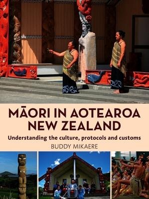 Maori in Aotearoa New Zealand: Understanding the Culture, Protocols and Customs