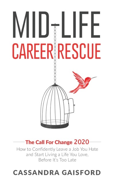Mid-Life Career Rescue: The Call For Change 2020: How to change careers, confidently leave a job you hate, and start living a life you love, before its too late