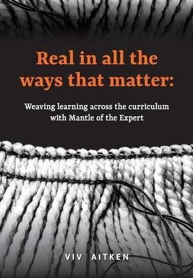 Real in all the ways that matter: Weaving learning across the curriculum with Mantle of the Expert