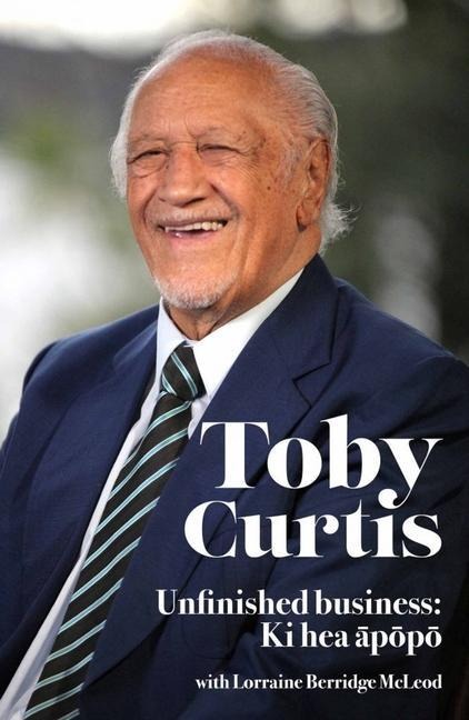 Toby Curtis: Unfinished Business: KI Hea &#257;p&#333;p&#333;