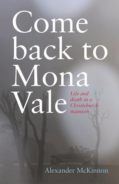 Come Back to Mona Vale: Life and Death in a Christchurch Mansion