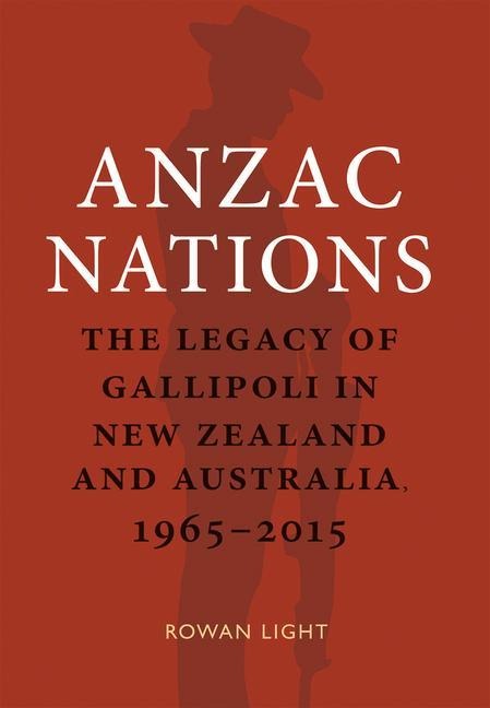 Anzac Nations: The Legacy of Gallipoli in New Zealand and Australia,1965-2015