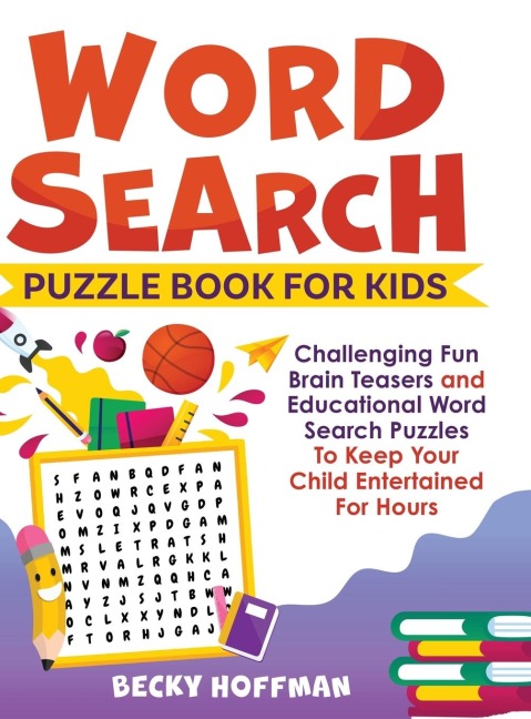 Word Search Puzzle Book For Kids: Challenging Fun Brain Teasers and Educational Word Search Puzzles To Keep Your Child Entertained For Hours