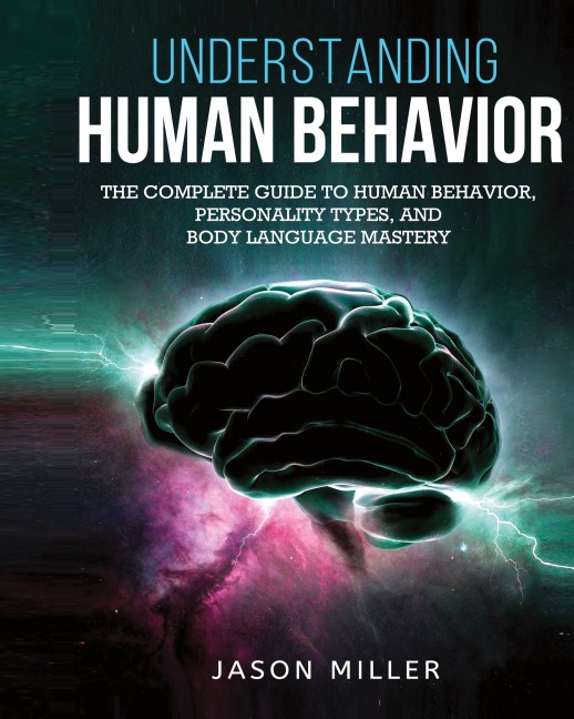 Understanding Human Behavior: The Complete Guide to Human Behavior, Personality Types, and Body Language Mastery