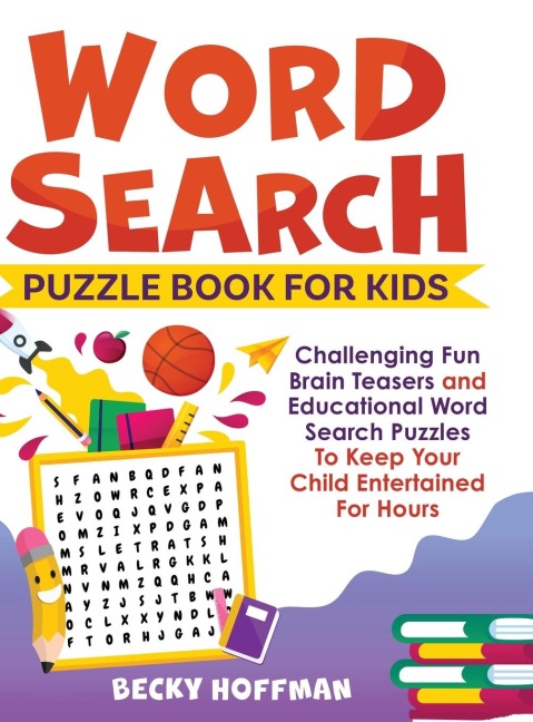 Word Search Puzzle Book For Kids: Challenging Fun Brain Teasers and Educational Word Search Puzzles To Keep Your Child Entertained For Hours