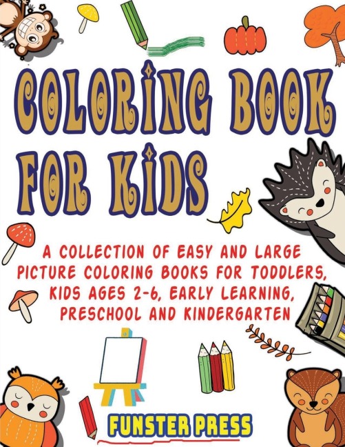 Coloring Book for Kids: A Collection of Easy and Large Picture Coloring Books for Toddlers, Kids Ages 2-6, Early Learning, Preschool and Kindergarten