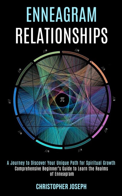 Enneagram Relationships: Comprehensive Beginners Guide to Learn the Realms of Enneagram (A Journey to Discover Your Unique Path for Spiritual Growth)