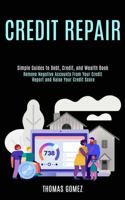 Credit Repair: Remove Negative Accounts From Your Credit Report and Raise Your Credit Score (Simple Guides to Debt, Credit, and Wealth Book)