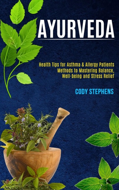 Ayurveda: Health Tips for Asthma & Allergy Patients (Methods to Mastering Balance, Well-being and Stress Relief)