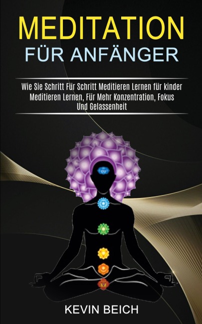 Meditation Für Anfänger: Meditieren Lernen, Für Mehr Konzentration, Fokus Und Gelassenheit (Wie Sie Schritt Für Schritt Meditieren Lernen für kinder)