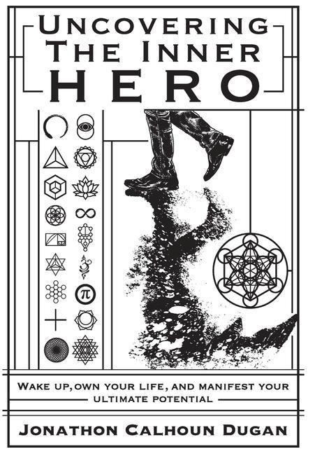 Uncovering The Inner Hero: Wake Up, Own your Life, And Manifest Your Ultimate Potential