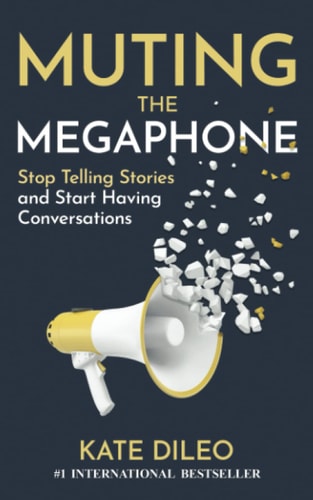 Muting the Megaphone Stop Telling Stories and Start Having Conversations