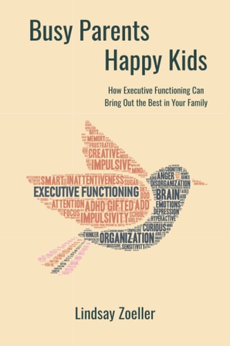 Busy Parents, Happy Kids How Executive Functioning Can Bring Out the Best in Your Family