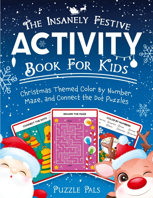 The Insanely Festive Activity Book For Kids: Christmas Themed Color By Number, Maze, and Connect The Dot Puzzles