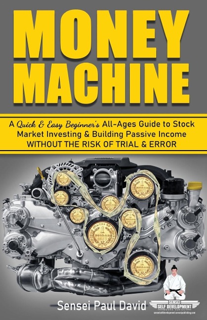 Sensei Self Development Series: Money Machine: A Quick and Easy Beginners All-Ages Guide to Stock Market Investing and Building Passive Income without the Risk of Trial and Error