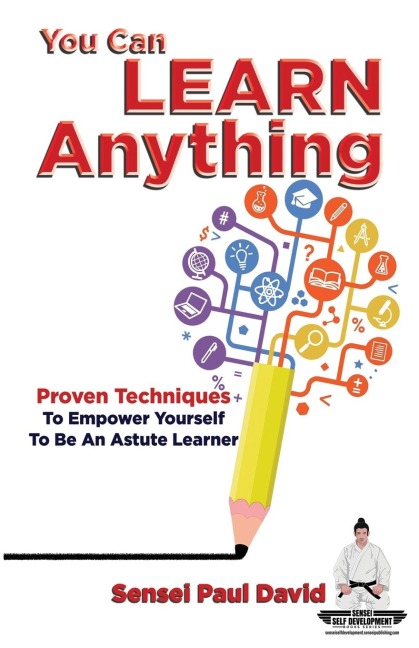 Sensei Self Development Series: You Can Learn Anything: Proven Techniques to Empower Yourself to Be an Astute Learner