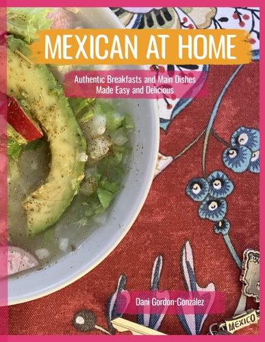 Mexican At Home Authentic Breakfasts and Main Dishes Made Easy and Delicious