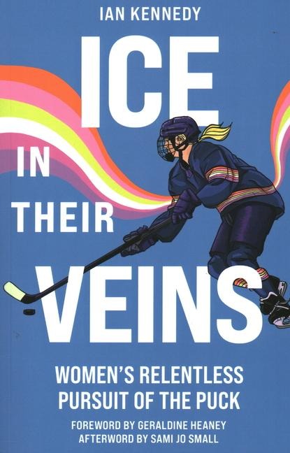 Ice in Their Veins: Womens Relentless Pursuit of the Puck
