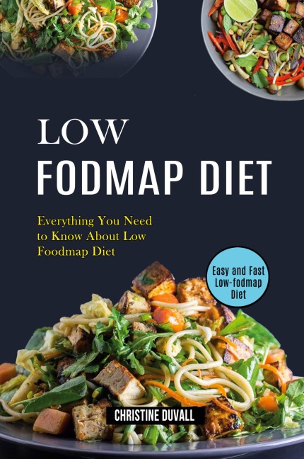Low Fodmap Diet: Easy and Fast Low-fodmap Diet (Everything You Need to Know About Low Foodmap Diet)
