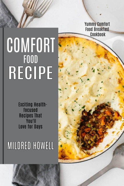 Comfort Food Recipe: Exciting Health-focused Recipes That Youll Love for Days (Yummy Comfort Food Breakfast Cookbook)