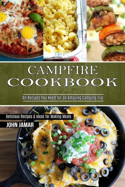 Campfire Cookbook: Delicious Recipes &amp; Ideas for Making Meals (All Recipes You Need for an Amazing Camping Trip)