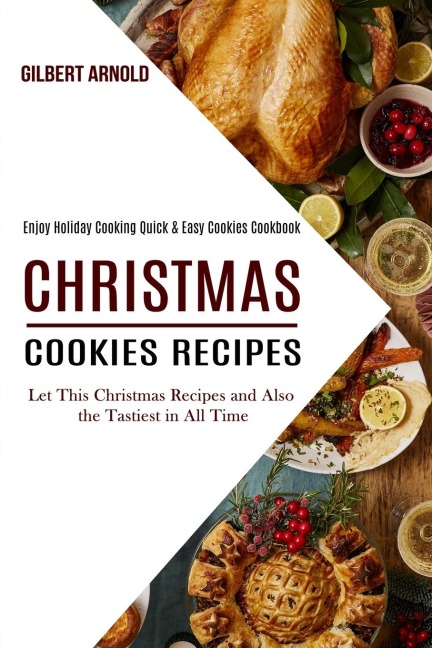 Christmas Cookies Recipes: Enjoy Holiday Cooking Quick &amp; Easy Cookies Cookbook (Let This Christmas Recipes and Also the Tastiest in All Time)