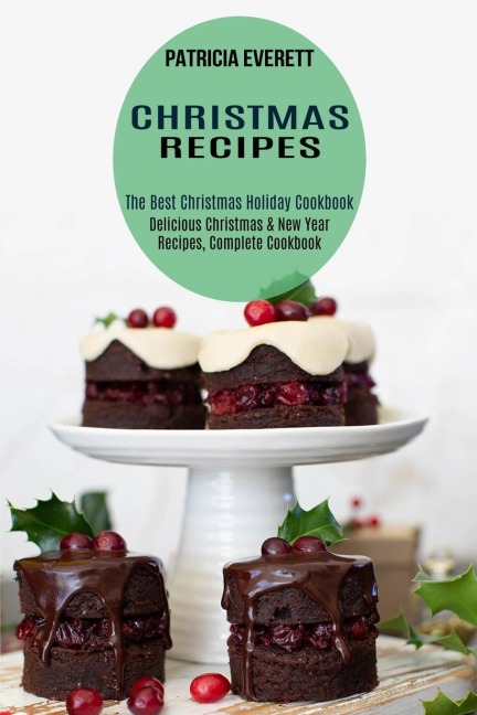 Christmas Recipes: The Best Christmas Holiday Cookbook (Delicious Christmas &amp; New Year Recipes, Complete Cookbook)