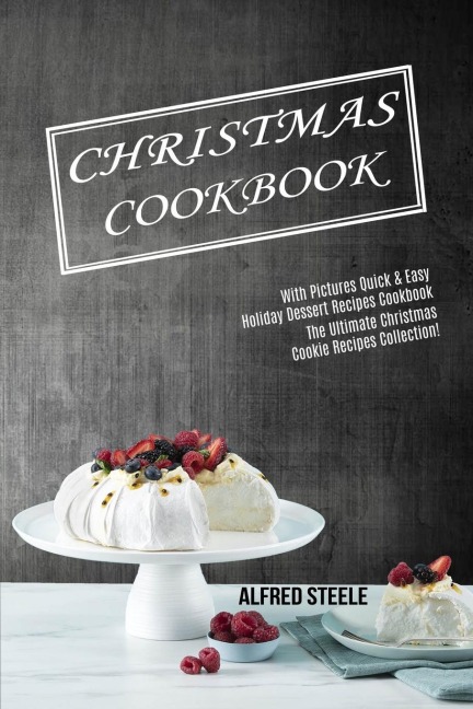 Christmas Cookbook: With Pictures Quick &amp; Easy Holiday Dessert Recipes Cookbook (The Ultimate Christmas Cookie Recipes Collection!)