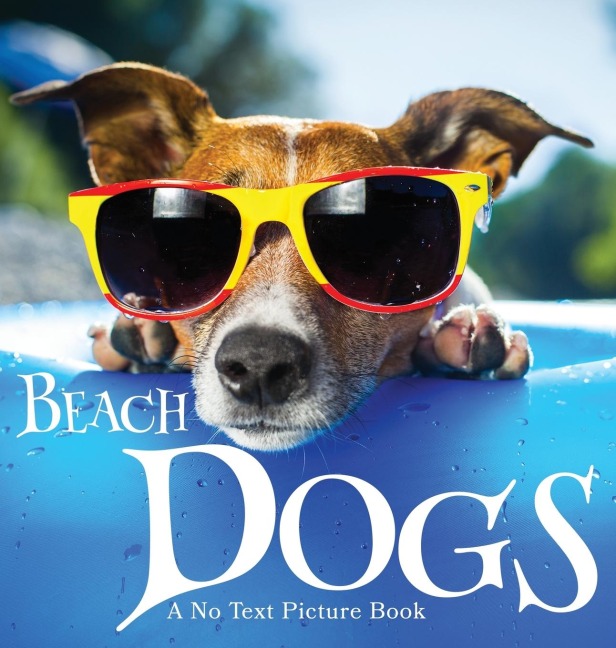 Beach Dogs, A No Text Picture Book: A Calming Gift for Alzheimer Patients and Senior Citizens Living With Dementia