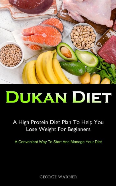 Dukan Diet: A High Protein Diet Plan To Help You Lose Weight For Beginners (A Convenient Way To Start And Manage Your  Diet)