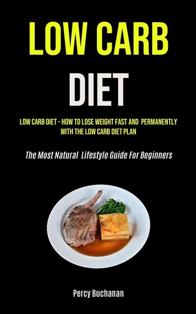 Low Carb Diet: Low Carb Diet - How To Lose Weight Fast And  Permanently With The Low Carb Diet Plan (The Most Natural  Lifestyle Guide For Beginners)