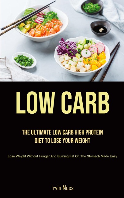Low Carb: The Ultimate Low Carb High Protein Diet To Lose Your Weight (Lose Weight Without Hunger And Burning Fat On The  Stomach Made Easy)